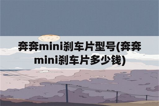 奔奔mini刹车片型号(奔奔mini刹车片多少钱)