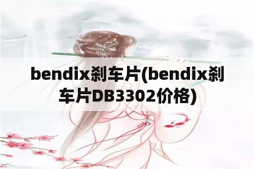 bendix刹车片(bendix刹车片DB3302价格)